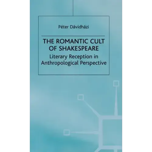 The Romantic Cult of Shakespeare: Literary Reception in Anthropological Perspective - Hardcover