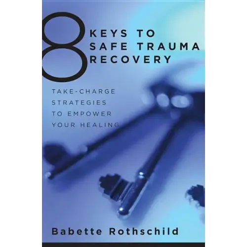 8 Keys to Safe Trauma Recovery: Take-Charge Strategies to Empower Your Healing - Paperback