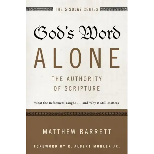 God's Word Alone---The Authority of Scripture: What the Reformers Taught...and Why It Still Matters - Paperback