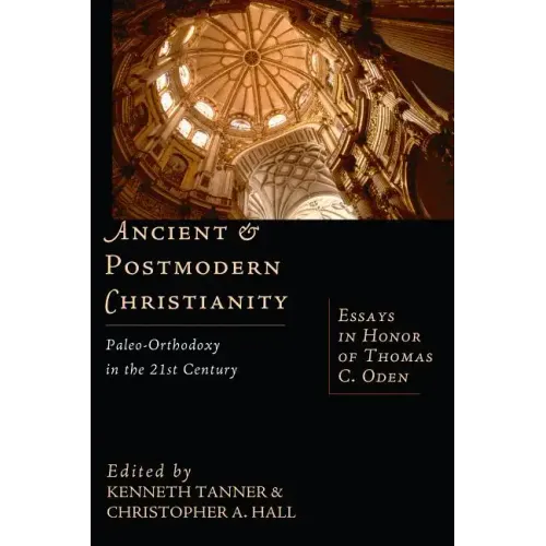 Ancient & Postmodern Christianity: Paleo-Orthodoxy in the 21st Century: Essays in Honor of Thomas C. Oden - Paperback