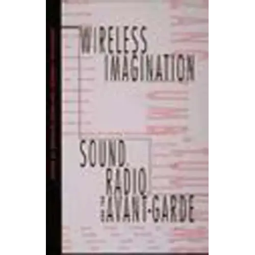 Wireless Imagination: Sound, Radio, and the Avant-Garde - Paperback