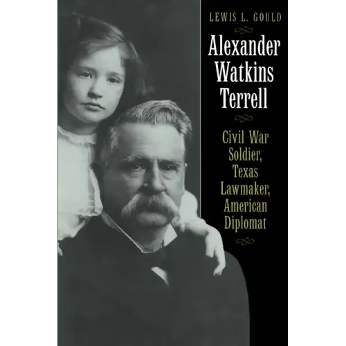Alexander Watkins Terrell: Civil War Soldier, Texas Lawmaker, American Diplomat - Paperback