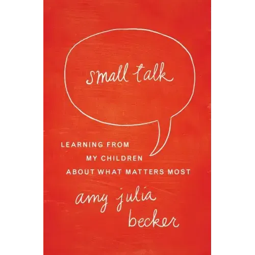 Small Talk: Learning from My Children about What Matters Most - Paperback