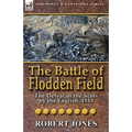The Battle of Flodden Field: The Defeat of the Scots by the English, 1513