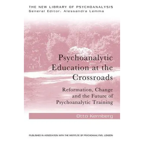 Psychoanalytic Education at the Crossroads: Reformation, Change and the Future of Psychoanalytic Training