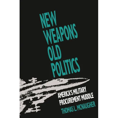 New Weapons, Old Politics: America's Military Procurement Muddle - Paperback