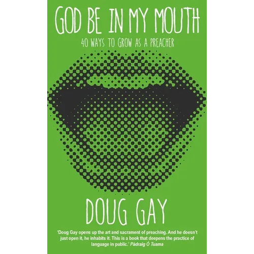 God Be in My Mouth: 40 Ways to Grow as a Preacher - Paperback