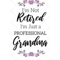 I'm Not Retired, I'm a Professional Grandma: Funny Notebook For Grandmoms (Retirement Gifts For Women, Great For Mother's Day, Birthdays, Christmas...