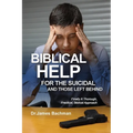 Biblical Helps for the Suicidal and Those Left Behind: Finally A Thorough, Practical, Biblical Approach