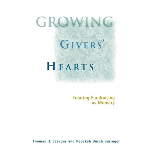 Growing Givers' Hearts: Treating Fundraising as Ministry - Hardcover