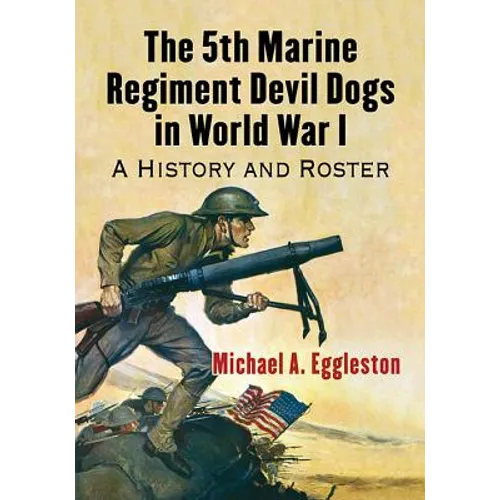 The 5th Marine Regiment Devil Dogs in World War I: A History and Roster - Paperback
