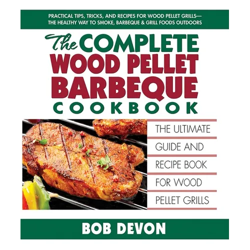 The Complete Wood Pellet Barbeque Cookbook: The Ultimate Guide and Recipe Book for Wood Pellet Grills - Paperback