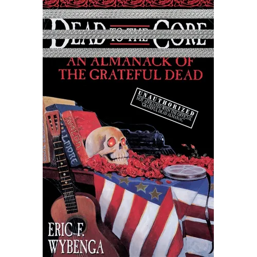 Dead to the Core: An Almanack of the Grateful Dead - Paperback