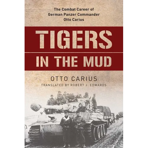 Tigers in the Mud: The Combat Career of German Panzer Commander Otto Carius - Paperback
