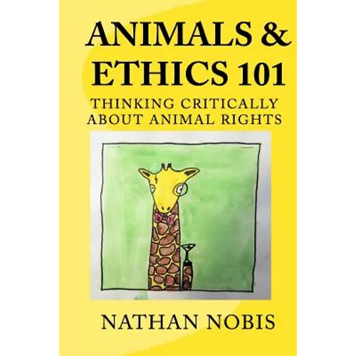 Animals and Ethics 101: Thinking Critically About Animal Rights - Paperback