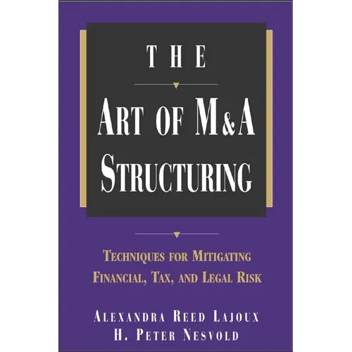 The Art of M&A Structuring: Techniques for Mitigating Financial, Tax and Legal Risk - Hardcover