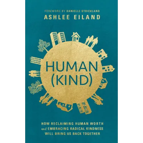 Human(kind): How Reclaiming Human Worth and Embracing Radical Kindness Will Bring Us Back Together - Paperback