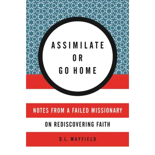 Assimilate or Go Home: Notes from a Failed Missionary on Rediscovering Faith - Paperback