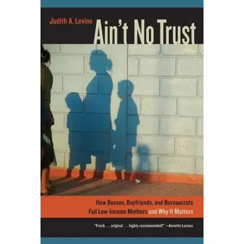 Ain't No Trust: How Bosses, Boyfriends, and Bureaucrats Fail Low-Income Mothers and Why It Matters - Paperback