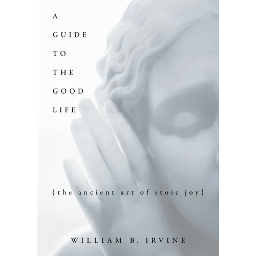 A Guide to the Good Life: The Ancient Art of Stoic Joy