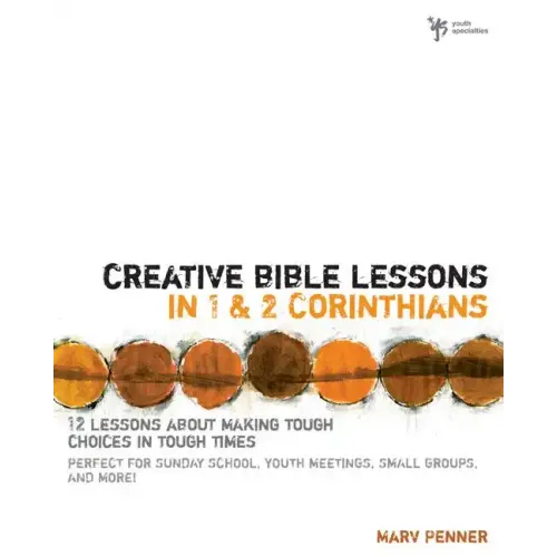 Creative Bible Lessons in 1 and 2 Corinthians: 12 Lessons about Making Tough Choices in Tough Times - Paperback