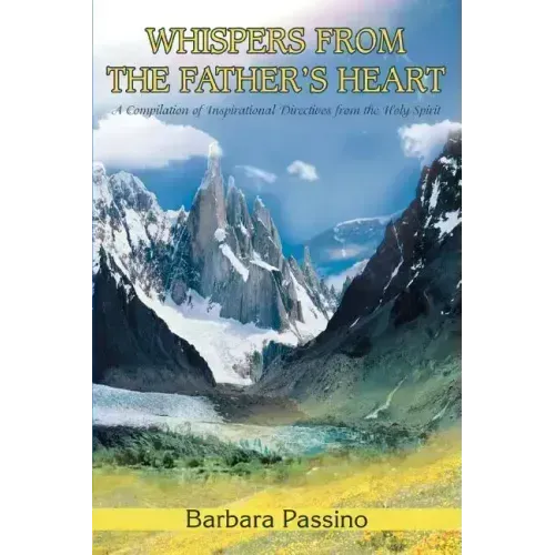 Whispers From the Father's Heart: A Compilation of Inspirational Directives from the Holy Spirit - Paperback