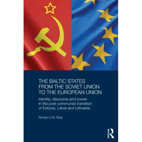 The Baltic States from the Soviet Union to the European Union: Identity, Discourse and Power in the Post-Communist Transition of Estonia, Latvia and L - Paperback