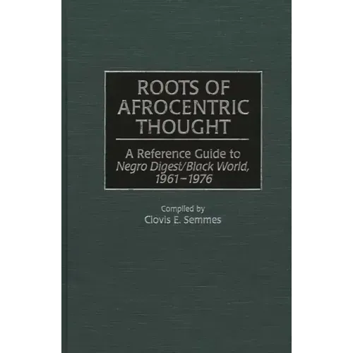 Roots of Afrocentric Thought: A Reference Guide to Negro Digest/Black World, 1961-1976 - Hardcover