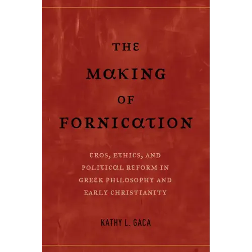 The Making of Fornication: Eros, Ethics, and Political Reform in Greek Philosophy and Early Christianity Volume 40 - Hardcover