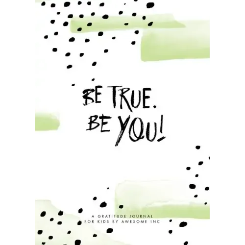 Be True, Be You!: Gratitude Journal for Kids - Paperback