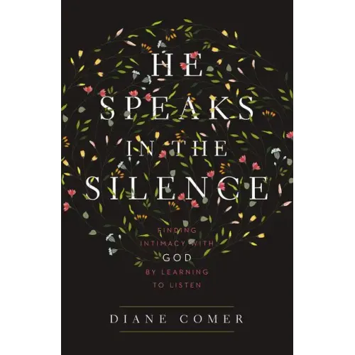 He Speaks in the Silence: Finding Intimacy with God by Learning to Listen - Paperback
