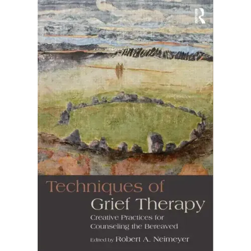 Techniques of Grief Therapy: Creative Practices for Counseling the Bereaved - Paperback