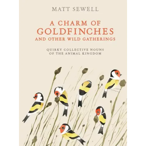 A Charm of Goldfinches and Other Wild Gatherings: Quirky Collective Nouns of the Animal Kingdom - Hardcover