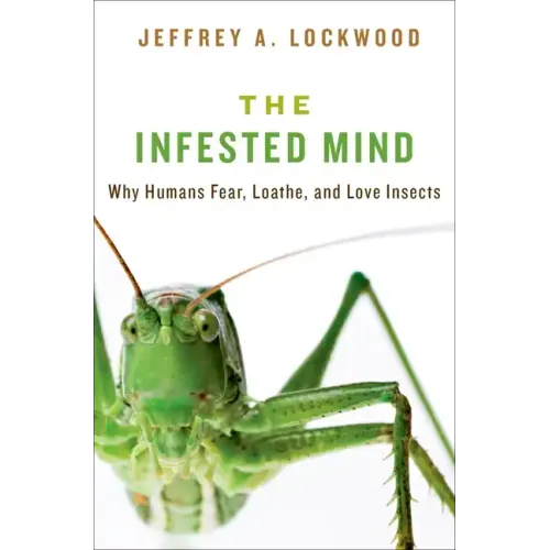 Infested Mind: Why Humans Fear, Loathe, and Love Insects - Hardcover