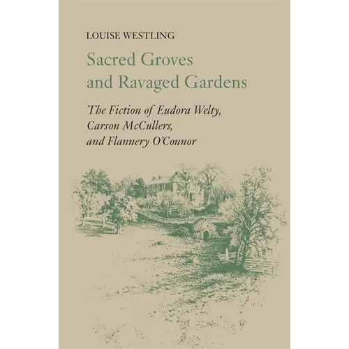 Sacred Groves and Ravaged Gardens: The Fiction of Eudora Welty, Carson McCullers, and Flannery O'Connor - Paperback