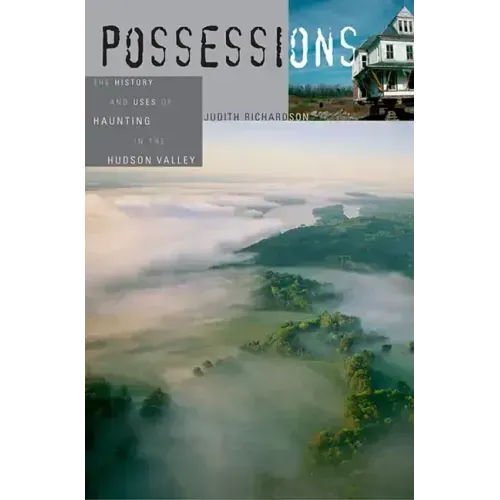 Possessions: The History and Uses of Haunting in the Hudson Valley - Paperback