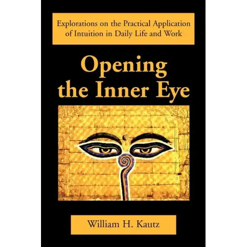 Opening the Inner Eye: Explorations on the Practical Application of Intuition in Daily Life and Work - Paperback