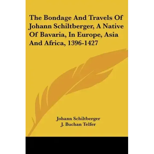 The Bondage and Travels of Johann Schiltberger, a Native of Bavaria, in Europe, Asia and Africa, 1396-1427 - Paperback