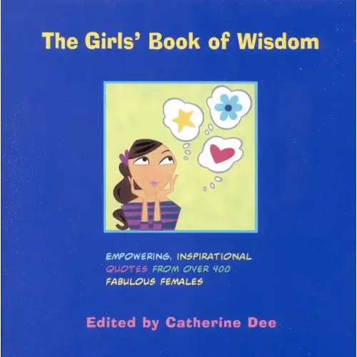 The Girls' Book of Wisdom: Empowering, Inspirational Quotes from Over 400 Fabulous Females - Paperback