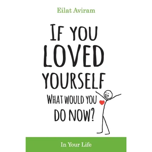If You Loved Yourself, What Would You Do Now?: How to not hate yourself and feel better about yourself in your mind body and health, sex, money, food, - Paperback