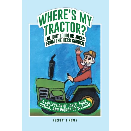 Where's My Tractor? LOL (Out Loud) or Jokes from the Herb Garden: A Collection of Jokes, Puns, Humor, and Words of Wisdom - Paperback