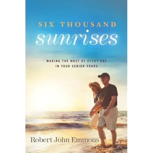 Six Thousand Sunrises: Making the Most of Every Day in Your Senior Years - Paperback