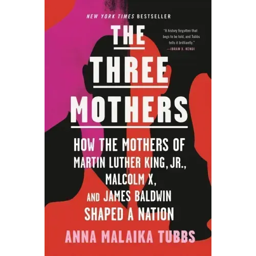 The Three Mothers: How the Mothers of Martin Luther King, Jr., Malcolm X, and James Baldwin Shaped a Nation - Paperback