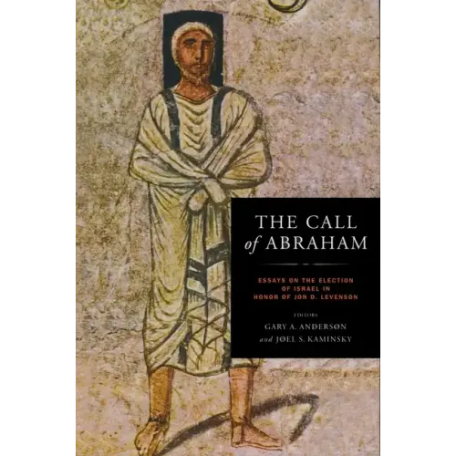 The Call of Abraham: Essays on the Election of Israel in Honor of Jon D. Levenson - Hardcover