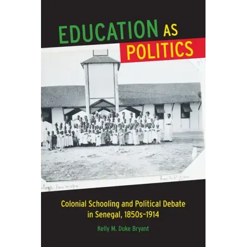 Education as Politics: Colonial Schooling and Political Debate in Senegal, 1850s-1914 - Paperback