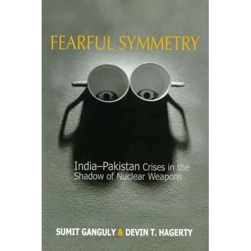 Fearful Symmetry: India-Pakistan Crises in the Shadow of Nuclear Weapons - Paperback