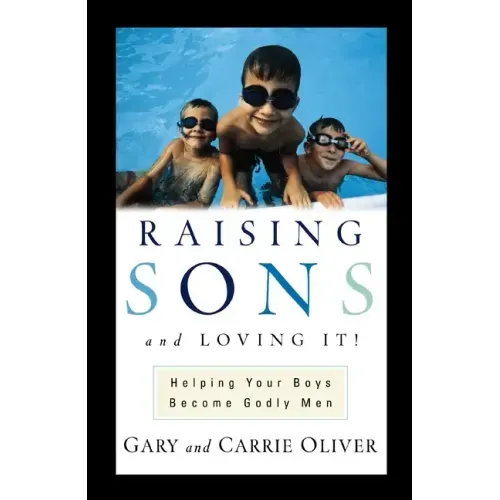 Raising Sons and Loving It!: Helping Your Boys Become Godly Men - Paperback