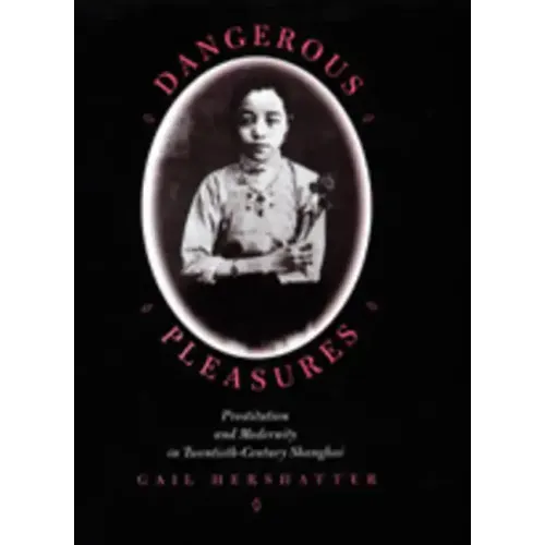Dangerous Pleasures: Prostitution and Modernity in Twentieth-Century Shanghai - Paperback