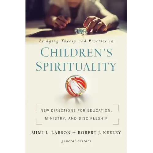 Bridging Theory and Practice in Children's Spirituality: New Directions for Education, Ministry, and Discipleship - Paperback