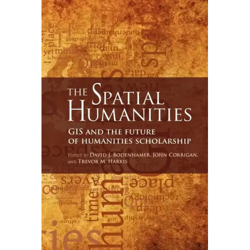 The Spatial Humanities: GIS and the Future of Humanities Scholarship - Paperback